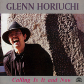 Album artwork for Glenn Horiuchi - Calling Is It and Now 
