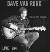 Album artwork for Dave van Ronk - Here Me Howl Live 1964 