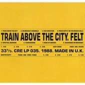 Album artwork for Felt - Train Above the City: Deluxe Remastered Gat