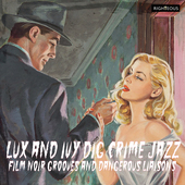 Album artwork for Lux And Ivy Dig Crime Jazz: Film Noir Grooves And 
