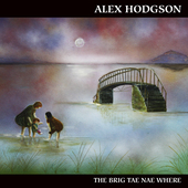 Album artwork for Alex Hodgson - The Brig Tae Nae Where 