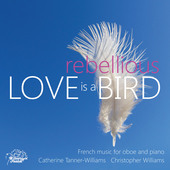 Album artwork for Love is a Rebellious Bird: French Music for Oboe a