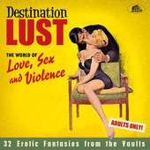 Album artwork for Destination Lust: Songs Of Love, Sex And Violence 