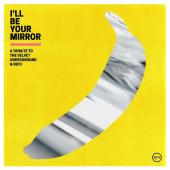 Album artwork for I'll Be Your Mirror: Tribute To Velvet Underground