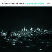 Album artwork for VIJAY IYER SEXTET - FAR FROM OVER