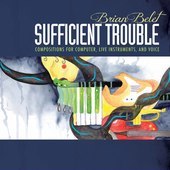 Album artwork for Brian Belet: Sufficient Trouble