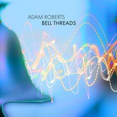 Album artwork for Adam Roberts: Bell Threads