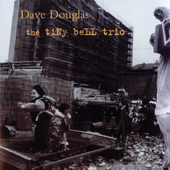 Album artwork for Dave Douglas - The Tiny Bell Trio 