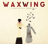 Album artwork for Waxwing - A Bowl Of Sixty Taxidermists 