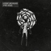 Album artwork for A Scent Like Wolves - Spirit Vessel 