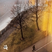 Album artwork for Kenny Wheeler & John Taylor - On The Way To Two 