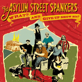 Album artwork for Asylum Street Spankers - What? And Give Up Show Bi