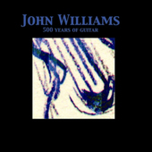 Album artwork for John Williams - 500 Years Of Guitar 