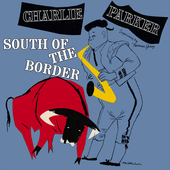 Album artwork for Charlie Parker - South Of The Border + 6 Bonus Tra