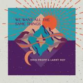 Album artwork for We Want All The Same Things - Propp, Erin / Roy, L
