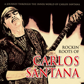 Album artwork for Carlos Santana - Rockin' Roots Of 